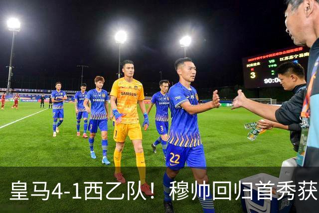 皇马4-1西乙队！穆帅回归首秀获开门红 9000万巨星破门 阿诺德助攻