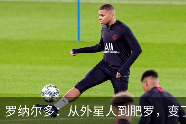 罗纳尔多：从外星人到肥罗，变了些什么？